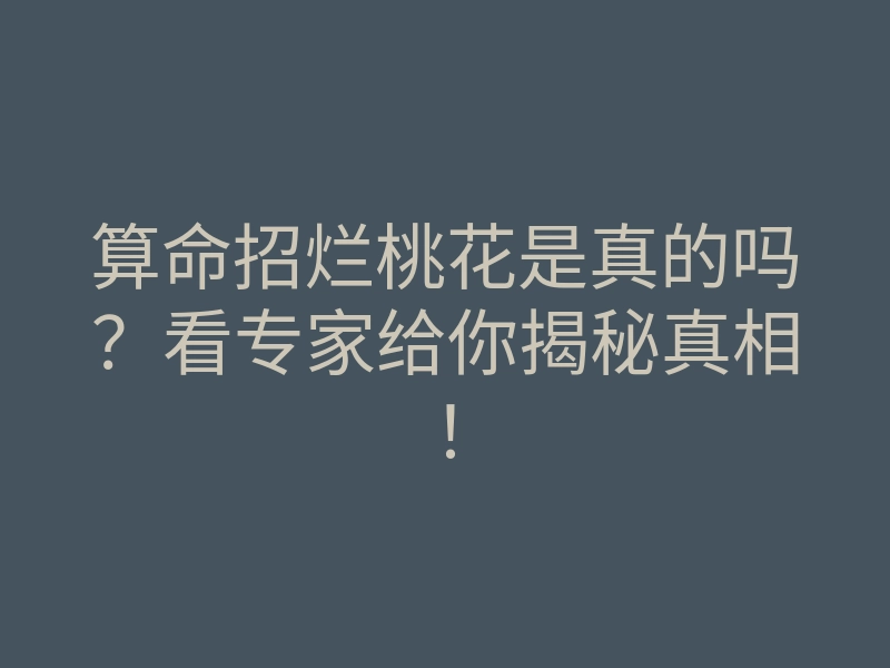 算命招烂桃花是真的吗?看专家给你揭秘真相!