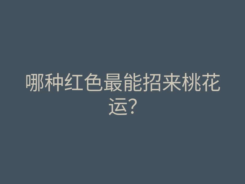 哪种红色最能招来桃花运?