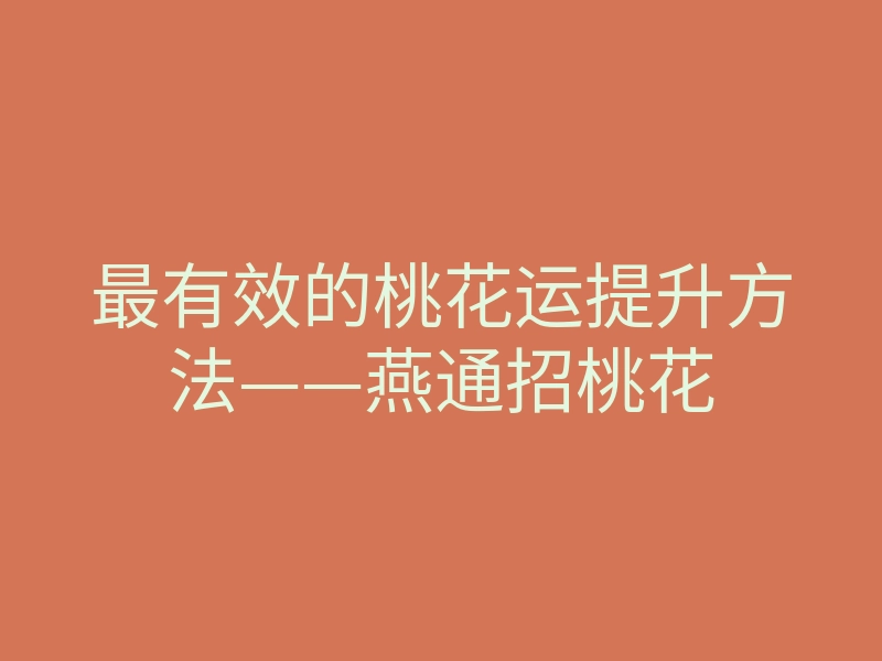 最有效的桃花运提升方法——燕通招桃花