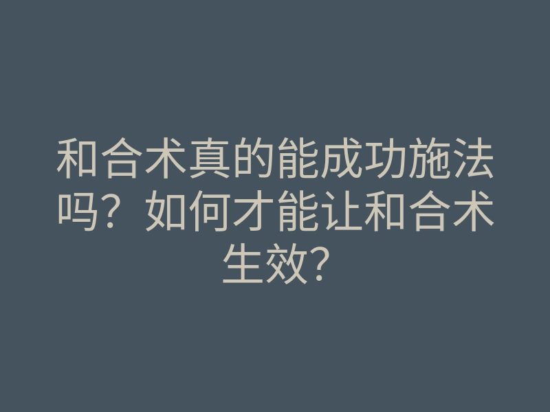 和合术真的能成功施法吗?如何才能让和合术生效?