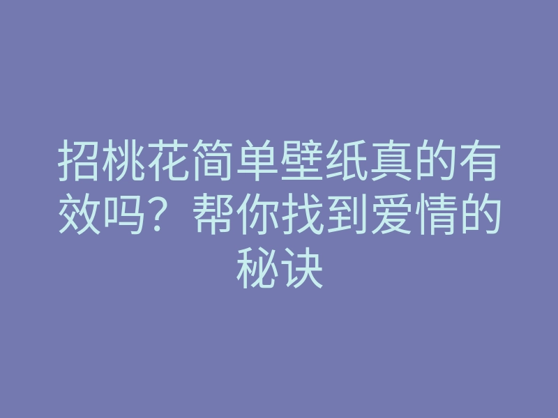 招桃花简单壁纸真的有效吗?帮你找到爱情的秘诀
