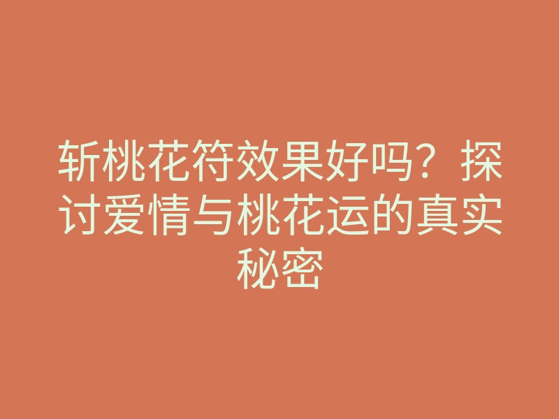 斩桃花符效果好吗?探讨爱情与桃花运的真实秘密