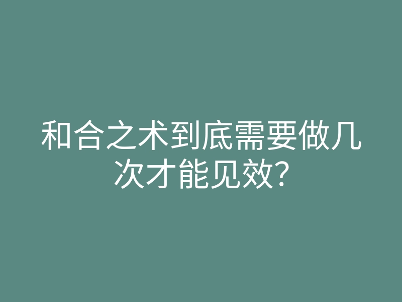 和合之术到底需要做几次才能见效?