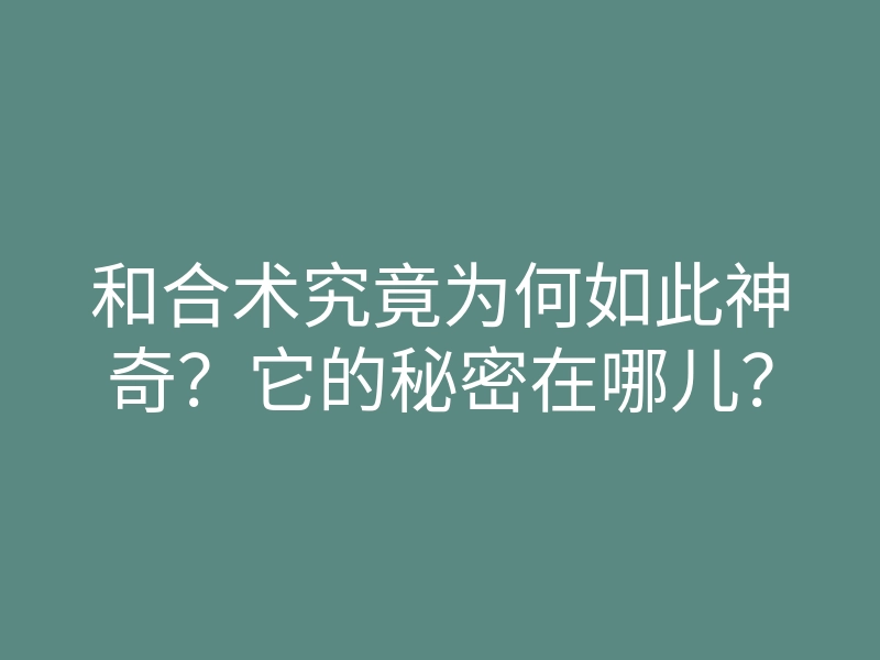 和合术究竟为何如此神奇?它的秘密在哪儿?