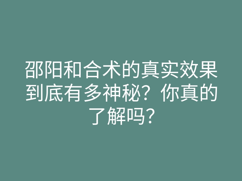 邵阳和合术的真实效果到底有多神秘?你真的了解吗?