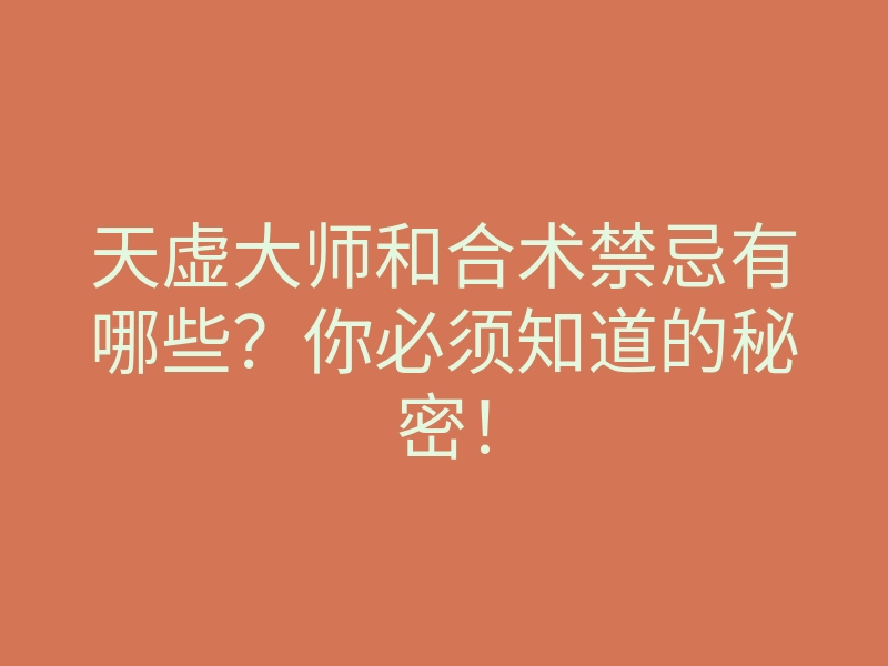 天虚大师和合术禁忌有哪些?你必须知道的秘密!