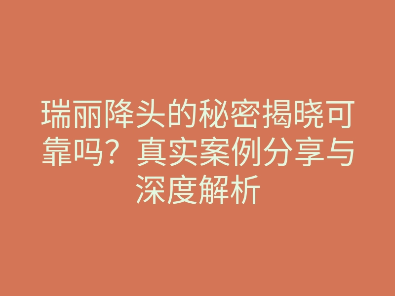 瑞丽降头的秘密揭晓可靠吗?真实案例分享与深度解析