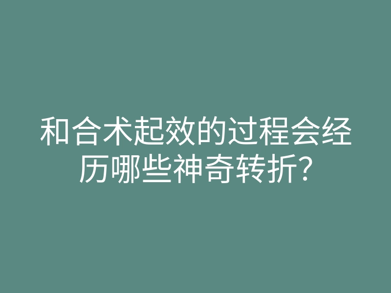 和合术起效的过程会经历哪些神奇转折?