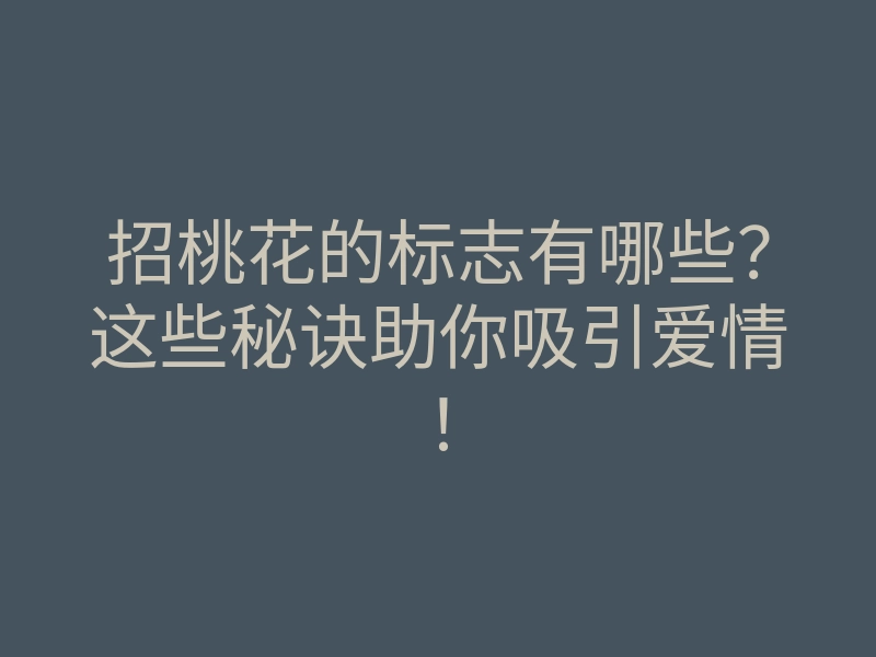 招桃花的标志有哪些?这些秘诀助你吸引爱情!