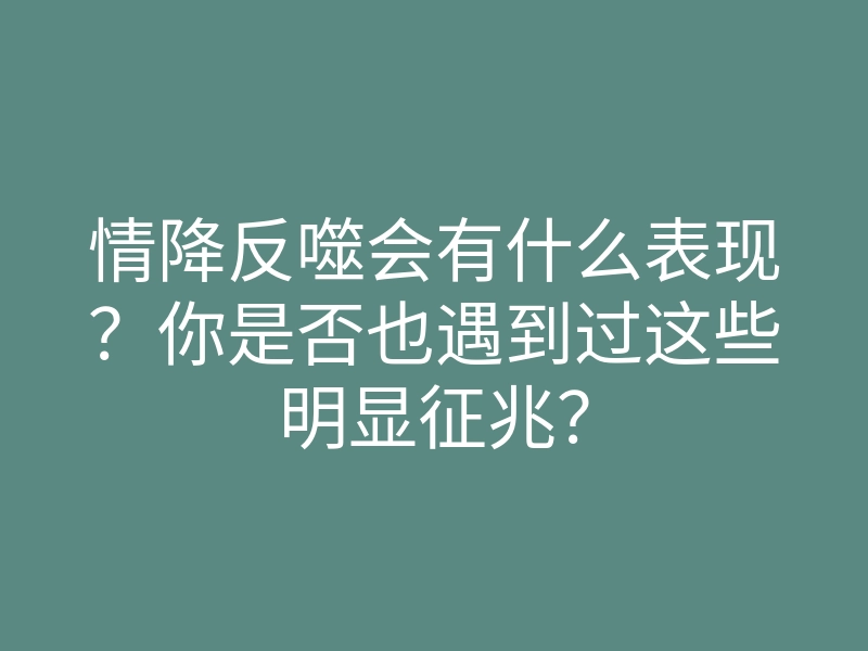 情降反噬会有什么表现?你是否也遇到过这些明显征兆?