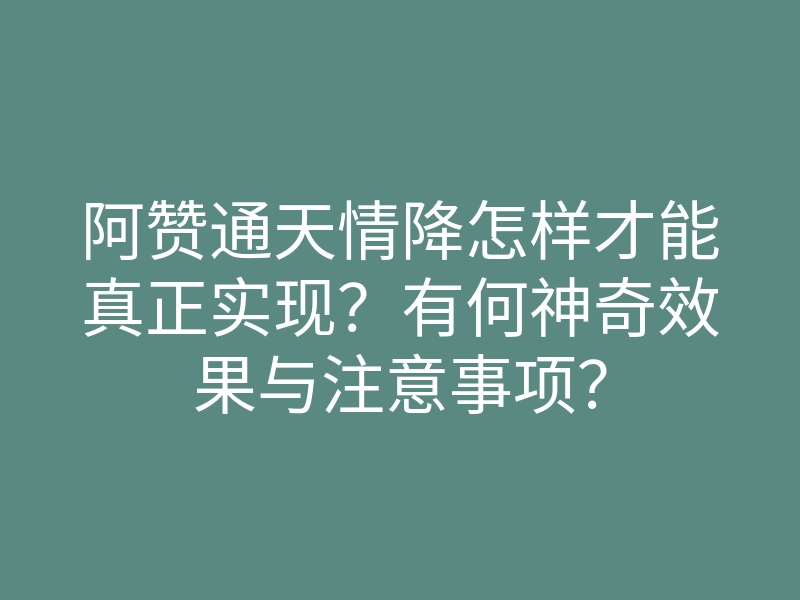 阿赞通天情降怎样才能真正实现?有何神奇效果与注意事项?