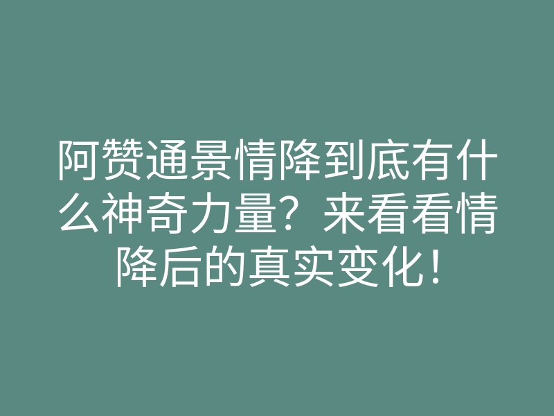 阿赞通景情降到底有什么神奇力量?来看看情降后的真实变化!