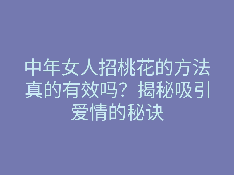 中年女人招桃花的方法真的有效吗?揭秘吸引爱情的秘诀