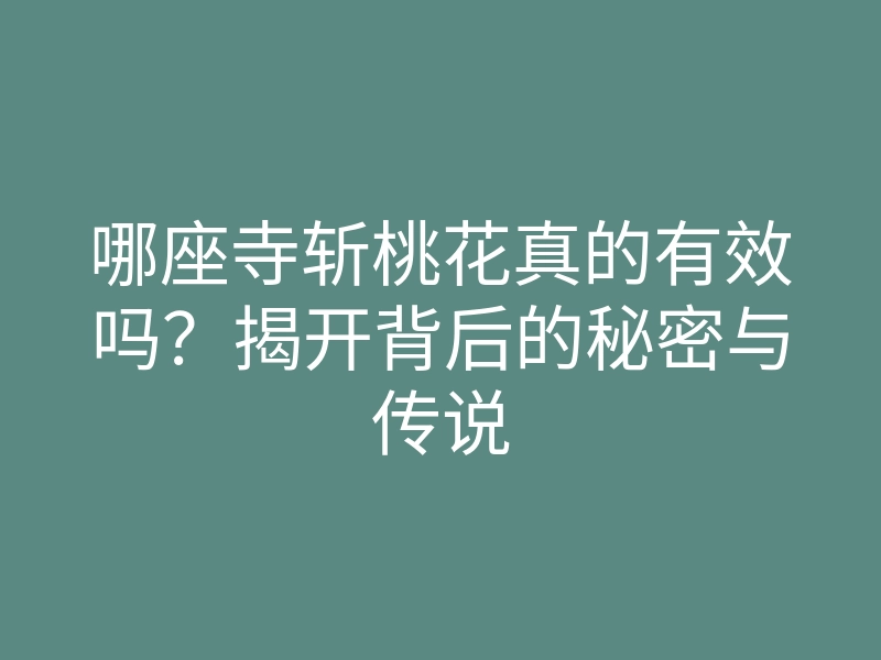 哪座寺斩桃花真的有效吗?揭开背后的秘密与传说