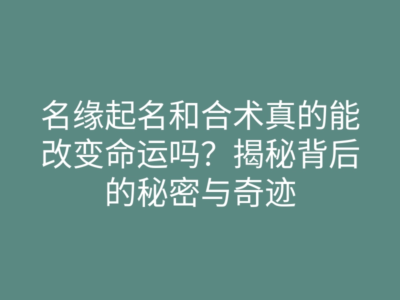 名缘起名和合术真的能改变命运吗?揭秘背后的秘密与奇迹