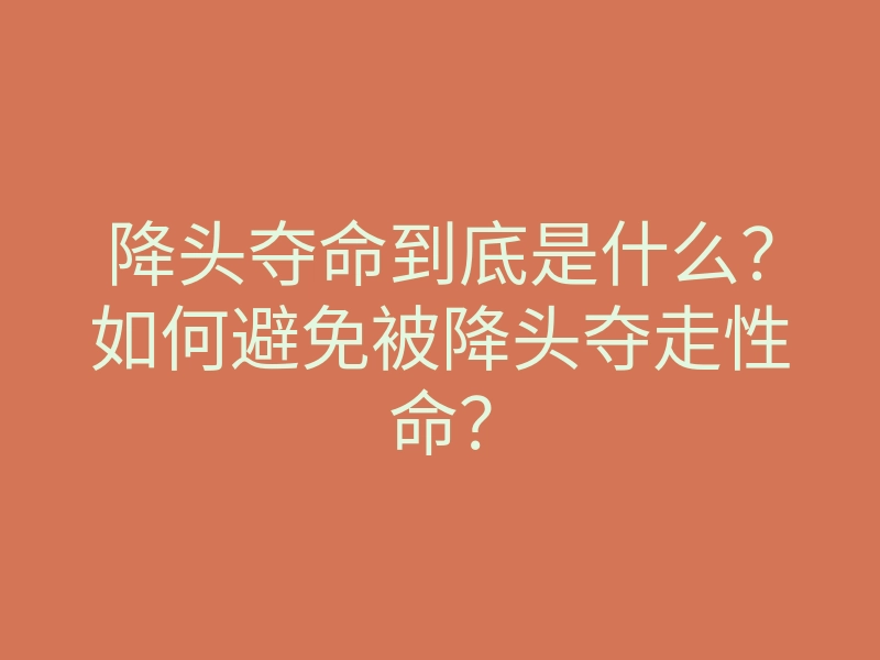 降头夺命到底是什么?如何避免被降头夺走性命?
