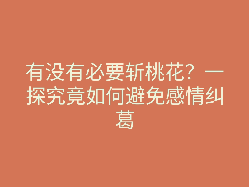 有没有必要斩桃花?一探究竟如何避免感情纠葛