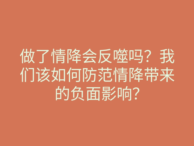 做了情降会反噬吗?我们该如何防范情降带来的负面影响?