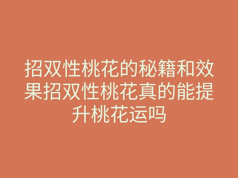 招双性桃花的秘籍和效果招双性桃花真的能提升桃花运吗