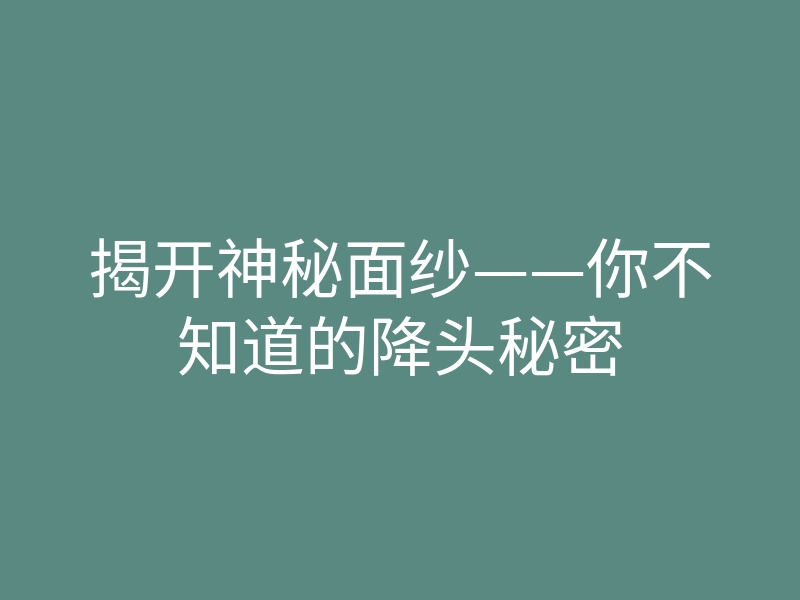 揭开神秘面纱——你不知道的降头秘密