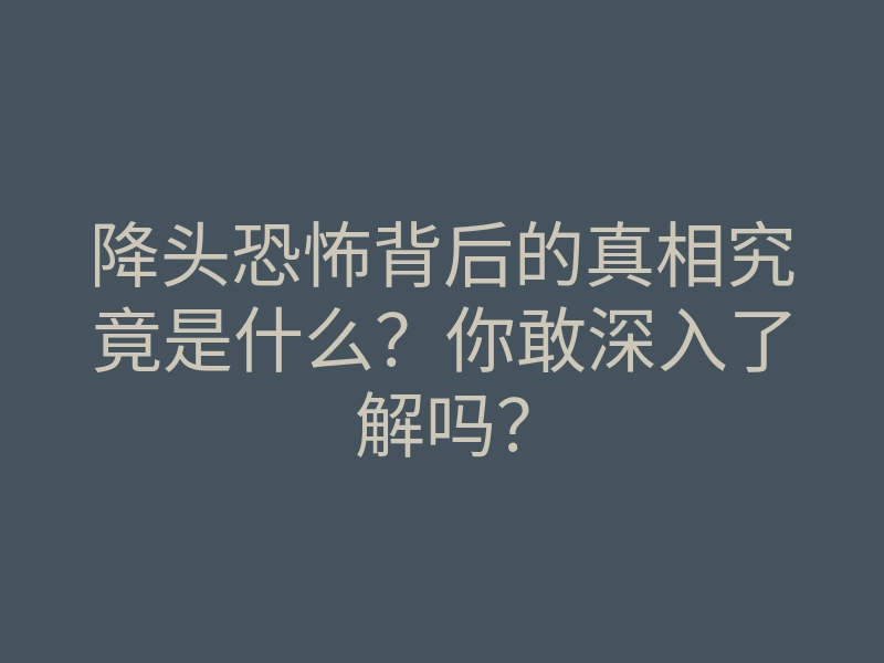 降头恐怖背后的真相究竟是什么?你敢深入了解吗?