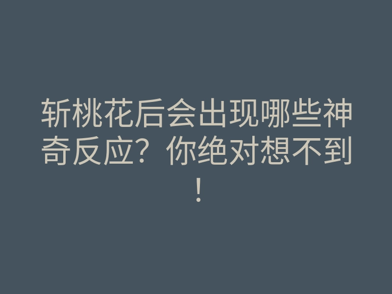 斩桃花后会出现哪些神奇反应?你绝对想不到!