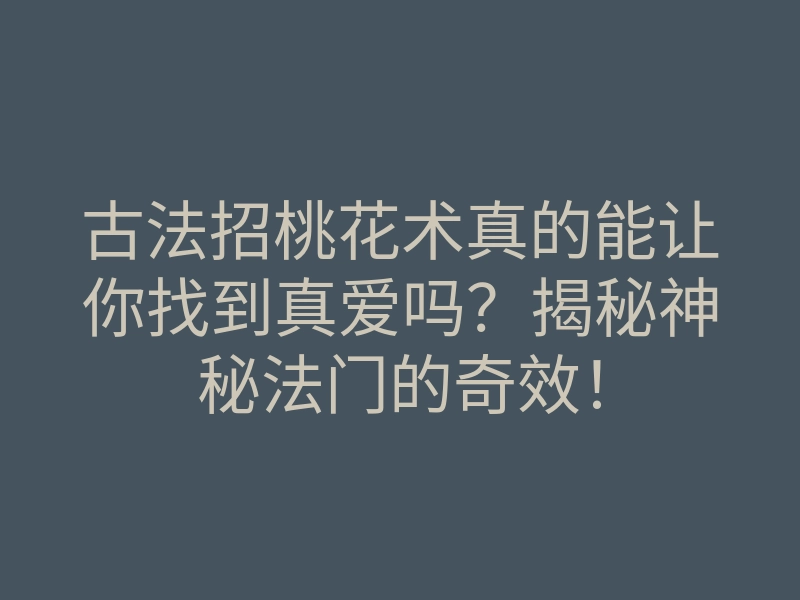古法招桃花术真的能让你找到真爱吗?揭秘神秘法门的奇效!