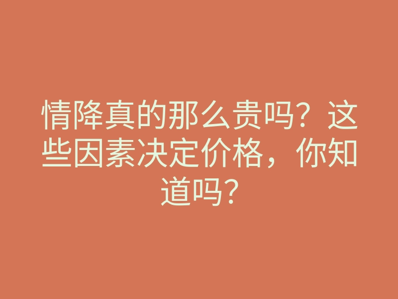 情降真的那么贵吗?这些因素决定价格,你知道吗?