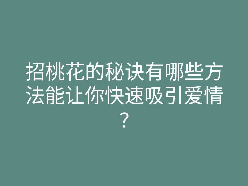 招桃花的秘诀有哪些方法能让你快速吸引爱情？