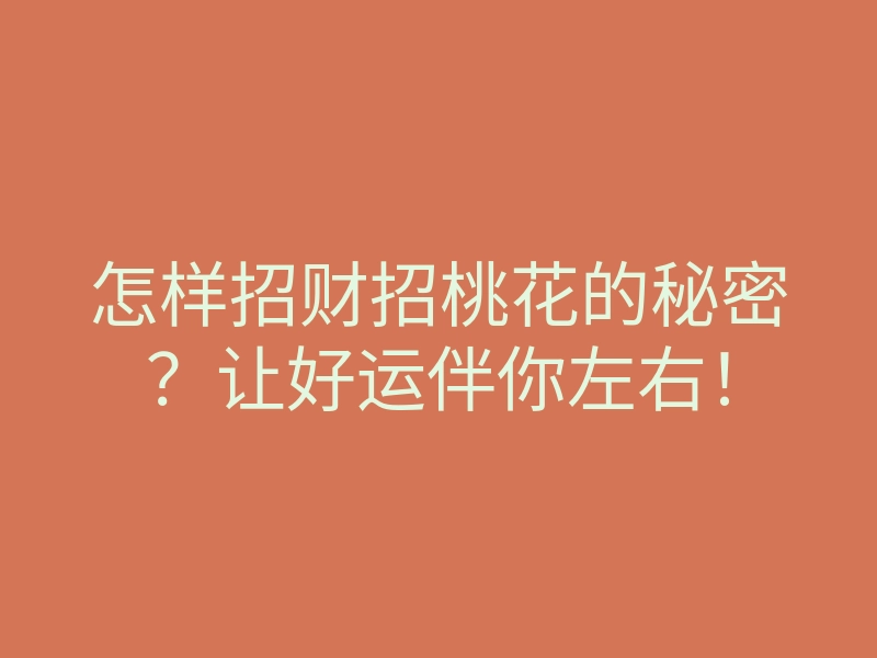怎样招财招桃花的秘密?让好运伴你左右!