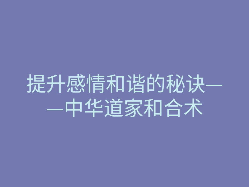 提升感情和谐的秘诀——中华道家和合术