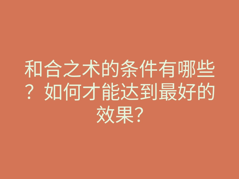 和合之术的条件有哪些?如何才能达到最好的效果?