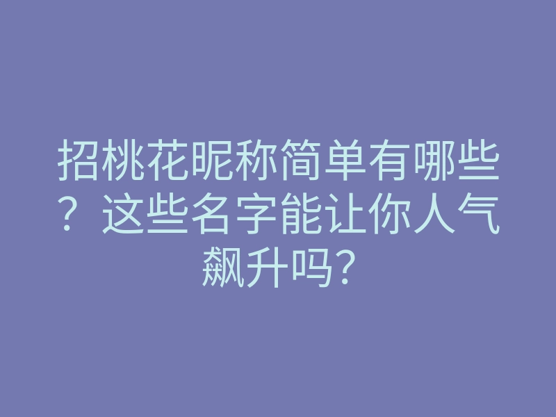 招桃花昵称简单有哪些?这些名字能让你人气飙升吗?