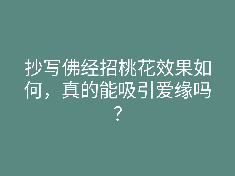 抄写佛经招桃花效果如何,真的能吸引爱缘吗?