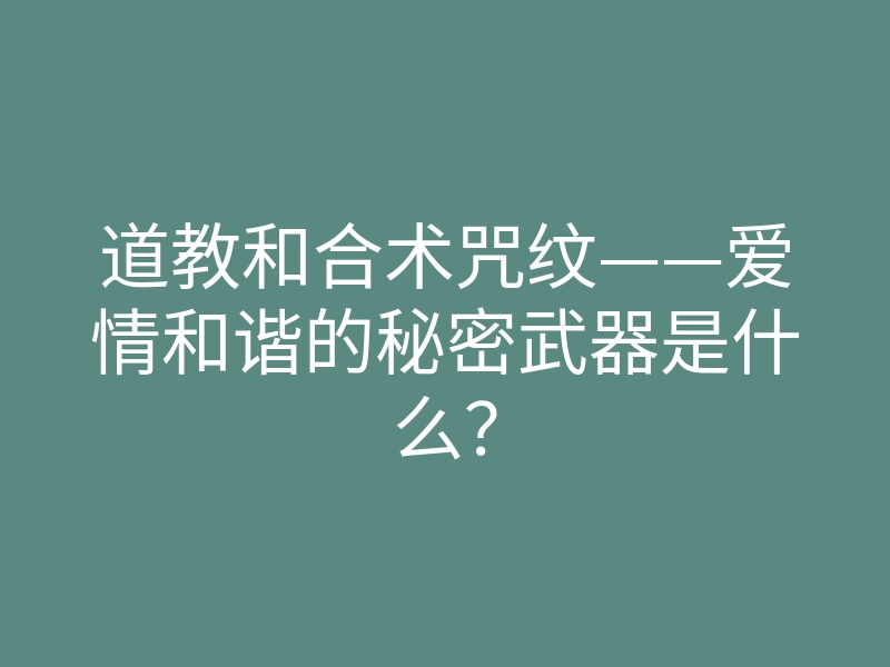 道教和合术咒纹——爱情和谐的秘密武器是什么?