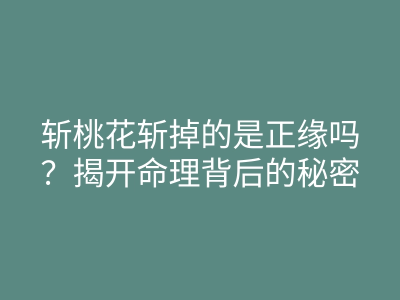 斩桃花斩掉的是正缘吗?揭开命理背后的秘密