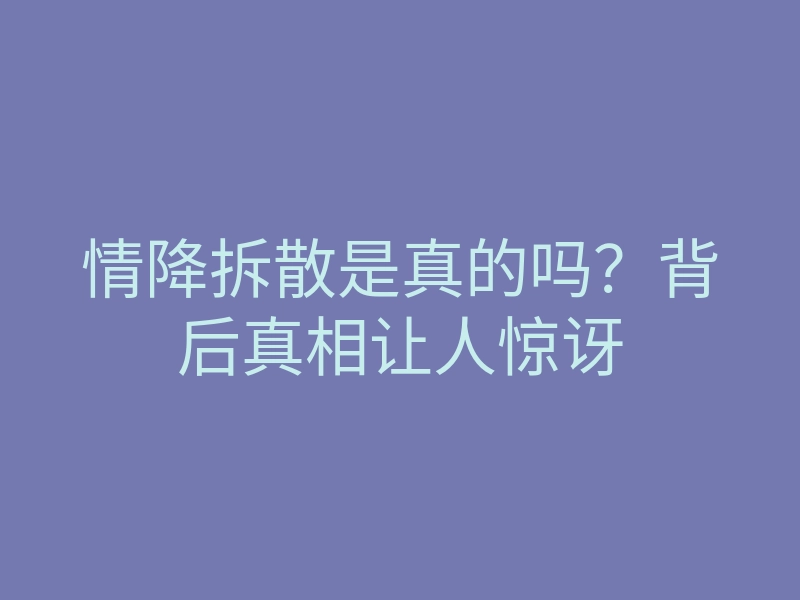 情降拆散是真的吗?背后真相让人惊讶