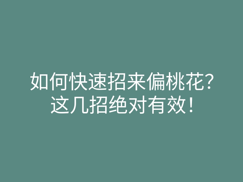 如何快速招来偏桃花?这几招绝对有效!