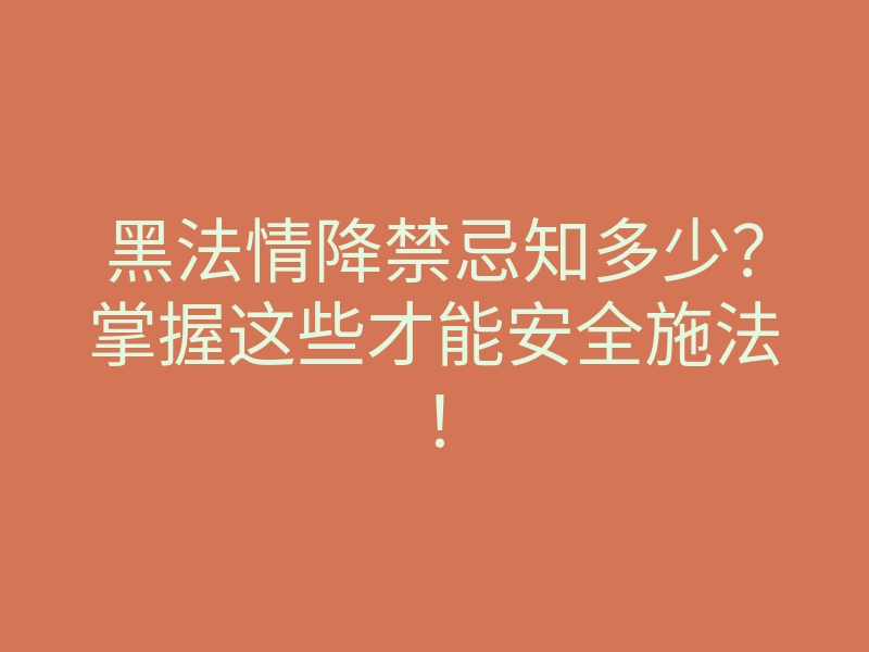 黑法情降禁忌知多少？掌握这些才能安全施法！