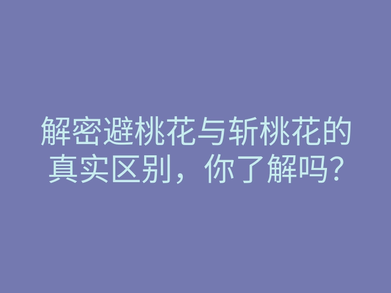 解密避桃花与斩桃花的真实区别，你了解吗？