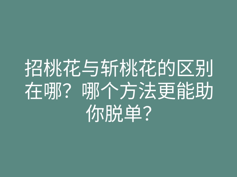 招桃花与斩桃花的区别在哪?哪个方法更能助你脱单?