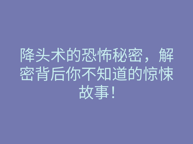 降头术的恐怖秘密,解密背后你不知道的惊悚故事!