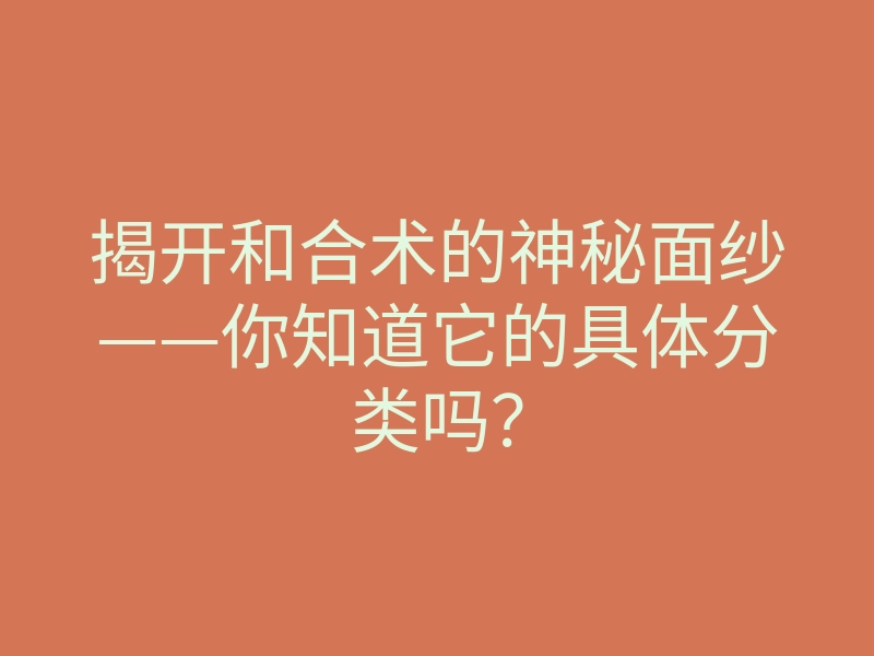 揭开和合术的神秘面纱——你知道它的具体分类吗？