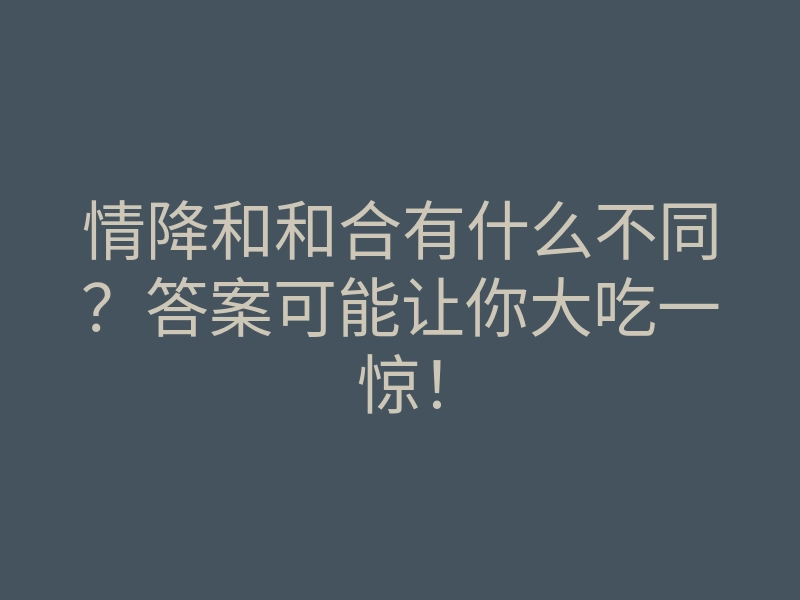 情降和和合有什么不同?答案可能让你大吃一惊!