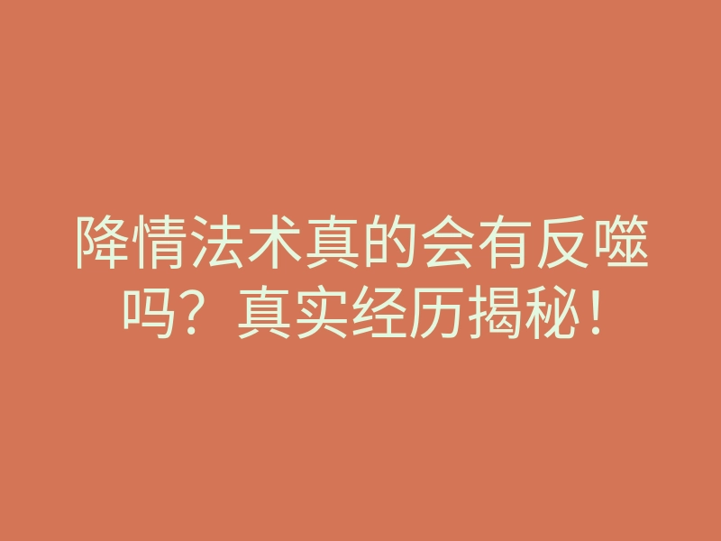 降情法术真的会有反噬吗?真实经历揭秘!