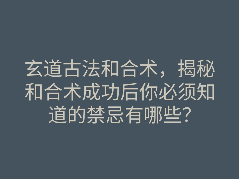 玄道古法和合术,揭秘和合术成功后你必须知道的禁忌有哪些?