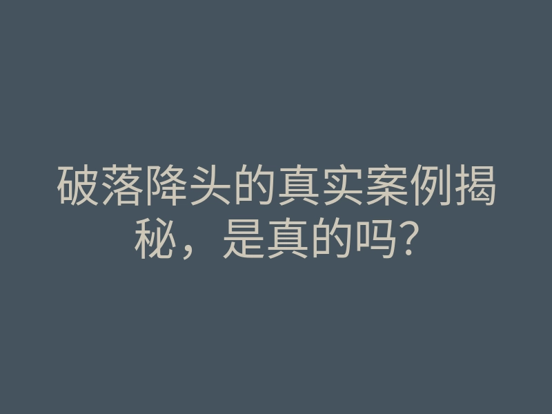 破落降头的真实案例揭秘，是真的吗？