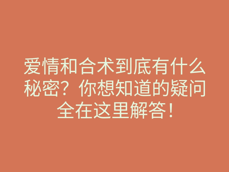 爱情和合术到底有什么秘密?你想知道的疑问全在这里解答!