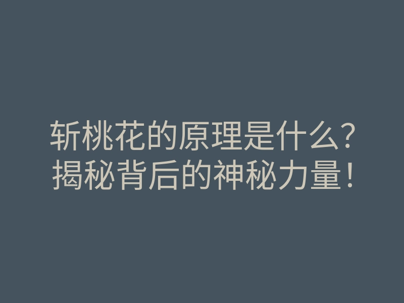 斩桃花的原理是什么?揭秘背后的神秘力量!