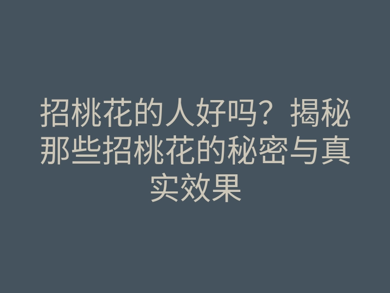 招桃花的人好吗?揭秘那些招桃花的秘密与真实效果